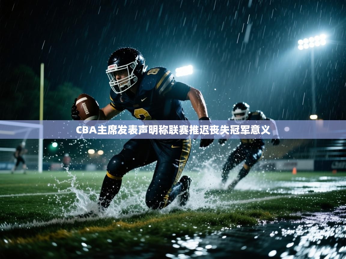 开云体育多语言中文版-CBA主席发表声明称联赛推迟丧失冠军意义 第3张