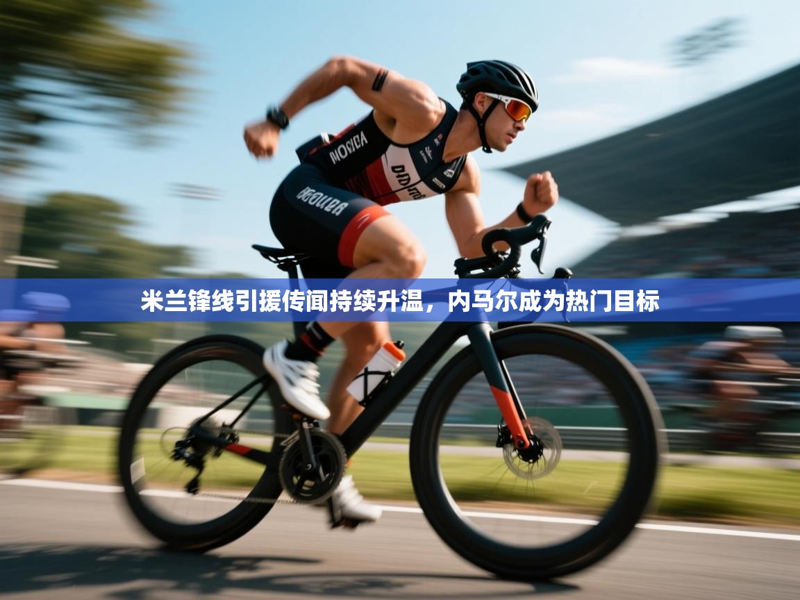 云开体育官网登录入口-米兰锋线引援传闻持续升温,内马尔成为热门目标 第2张