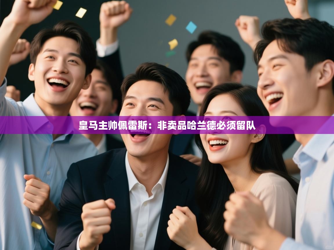 开云体育入口网址-皇马主帅佩雷斯:非卖品哈兰德必须留队 第4张