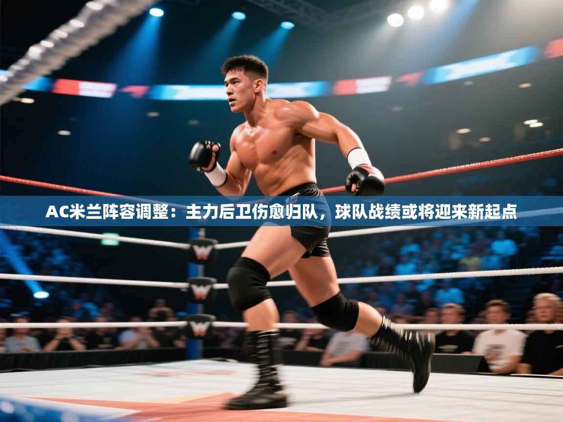 开云体育app下载-AC米兰阵容调整:主力后卫伤愈归队,球队战绩或将迎来新起点  第3张