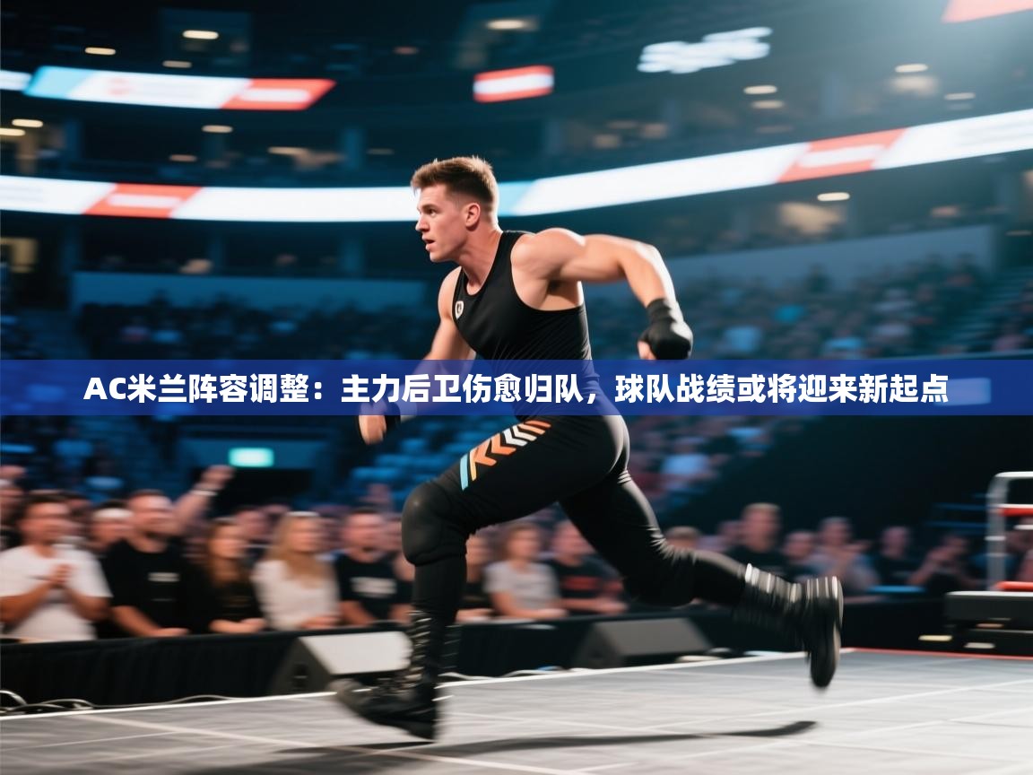 开云体育app下载-AC米兰阵容调整:主力后卫伤愈归队,球队战绩或将迎来新起点  第2张