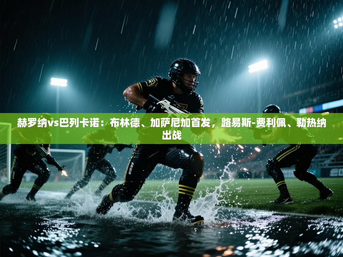 云开体育官方网站登录-赫罗纳vs巴列卡诺:布林德、加萨尼加首发,路易斯-费利佩、勒热纳出战 第4张