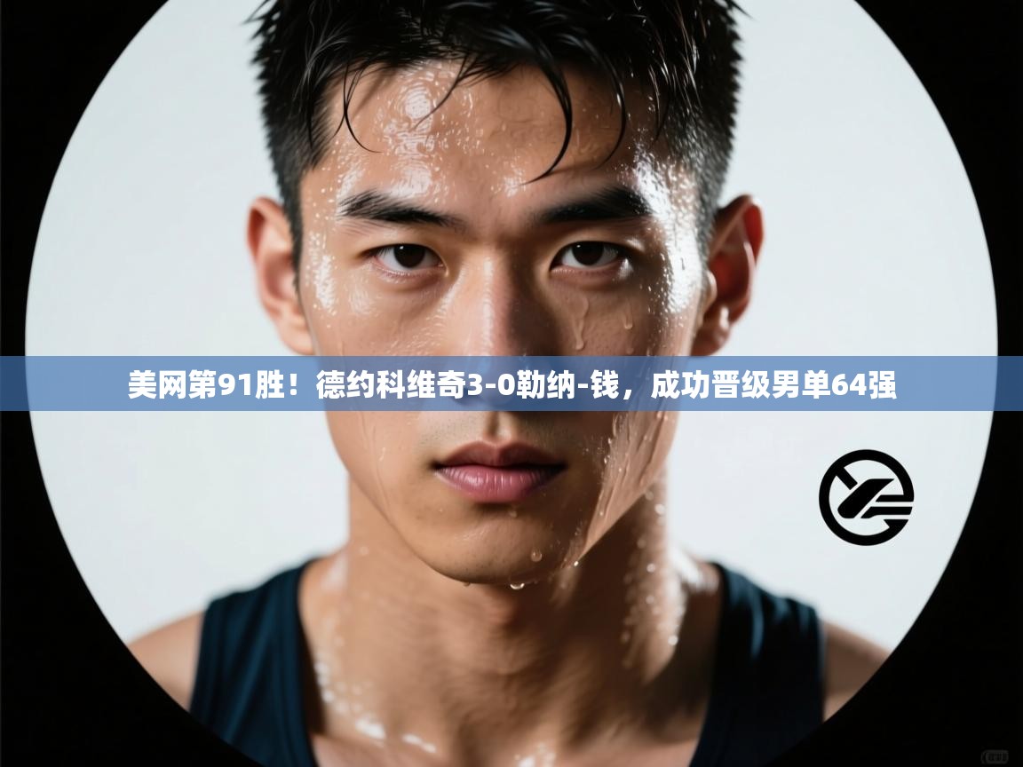 云开体育app登录入口-美网第91胜!德约科维奇3-0勒纳-钱,成功晋级男单64强 第1张