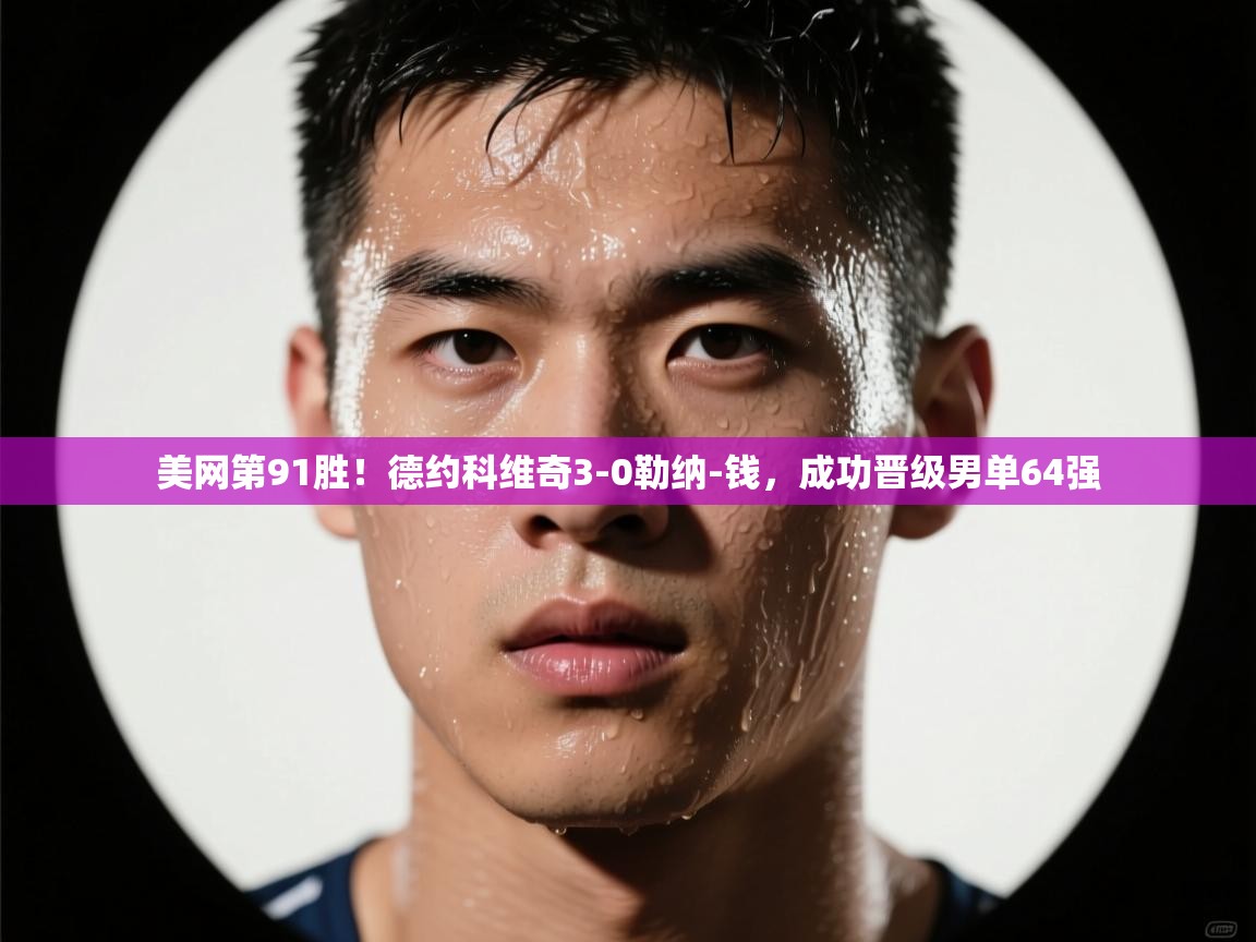 云开体育app登录入口-美网第91胜!德约科维奇3-0勒纳-钱,成功晋级男单64强 第4张