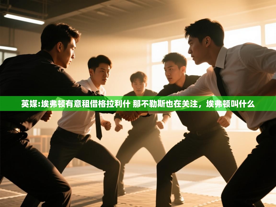 开云体育app评价-英媒:埃弗顿有意租借格拉利什 那不勒斯也在关注,埃弗顿叫什么 第1张