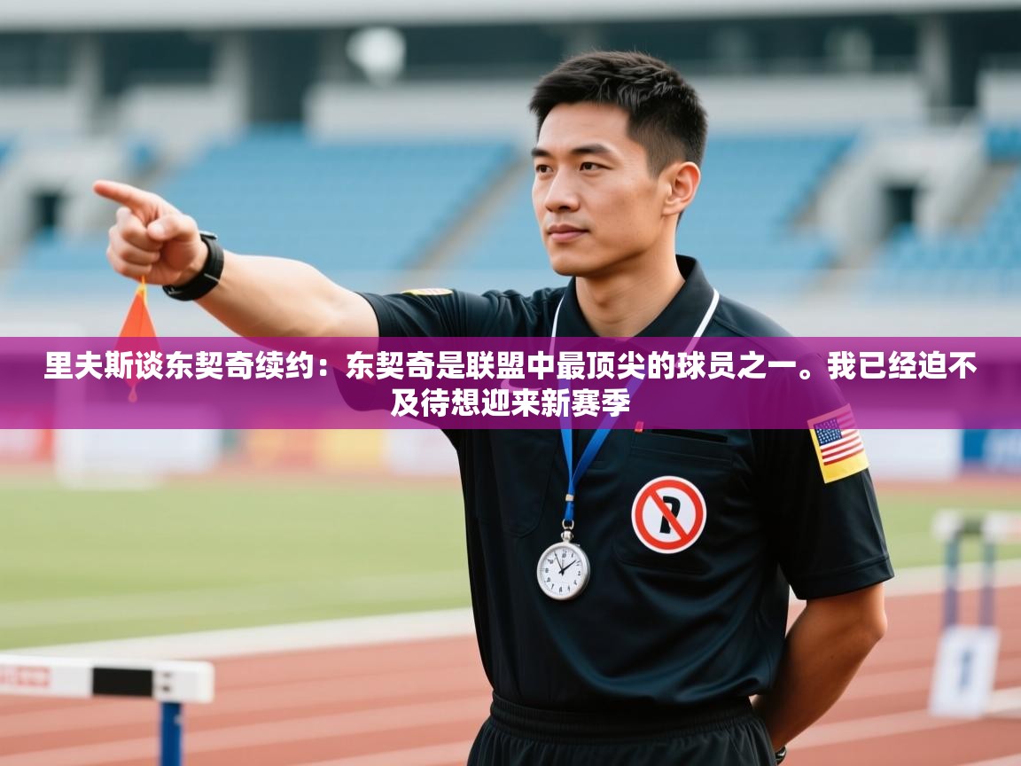 -里夫斯谈东契奇续约:东契奇是联盟中最顶尖的球员之一。我已经迫不及待想迎来新赛季 第2张