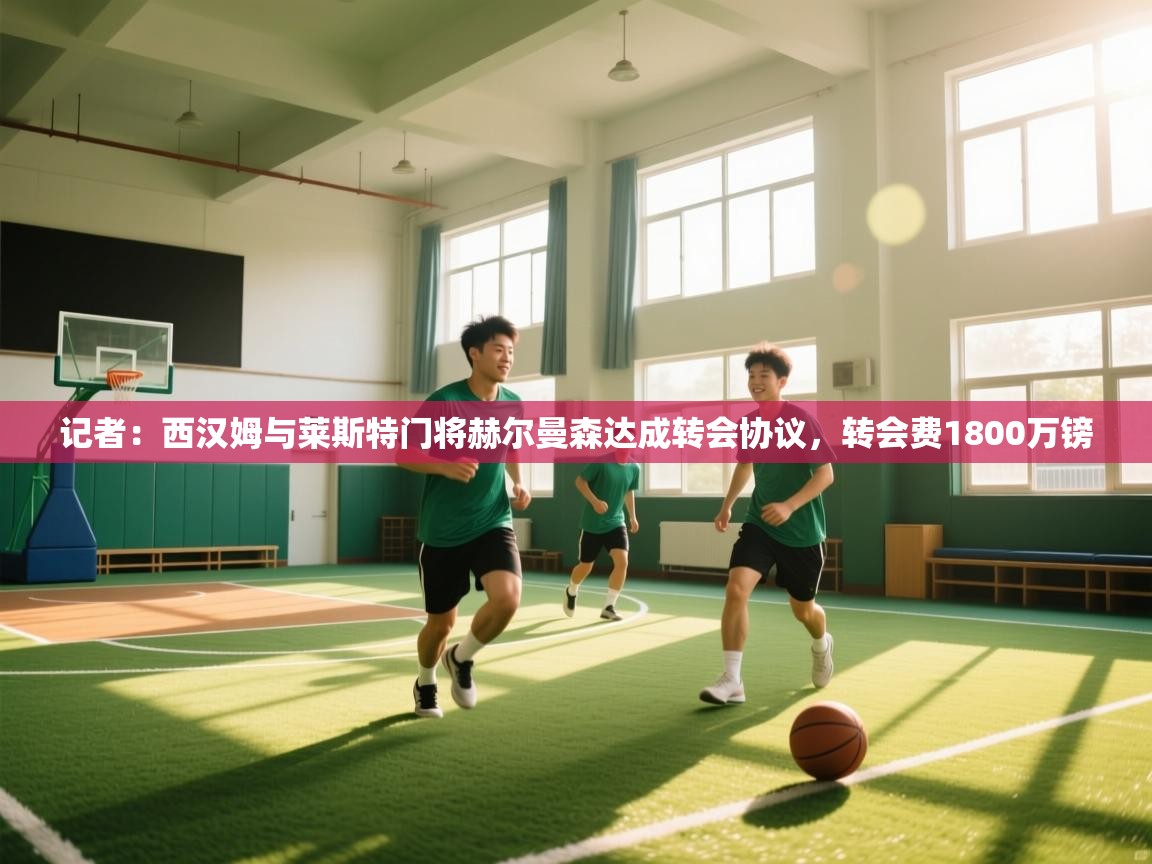 开云下载-记者：西汉姆与莱斯特门将赫尔曼森达成转会协议，转会费1800万镑  第3张