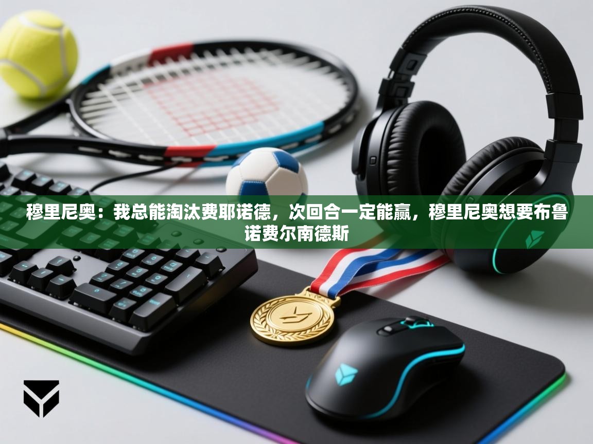 云开体育app网页版登录入口-穆里尼奥：我总能淘汰费耶诺德，次回合一定能赢，穆里尼奥想要布鲁诺费尔南德斯  第4张