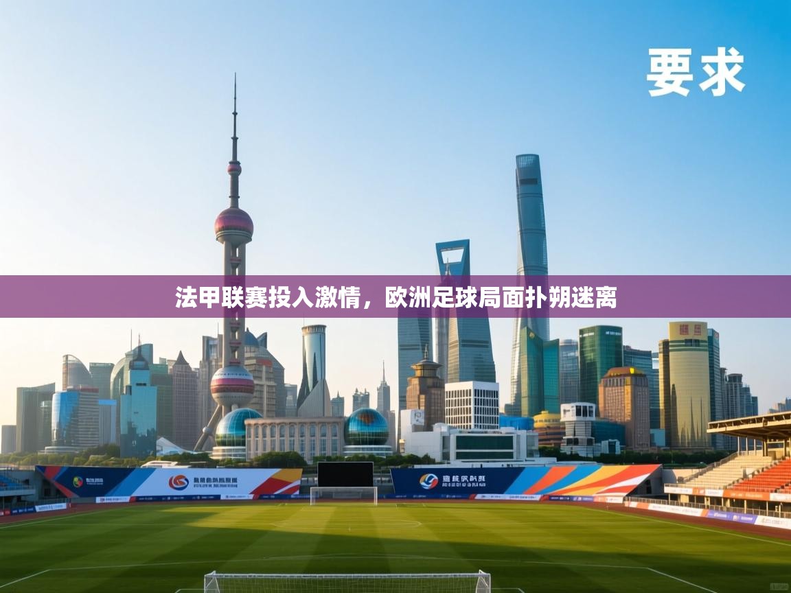 开云下载-法甲联赛投入激情,欧洲足球局面扑朔迷离 第1张