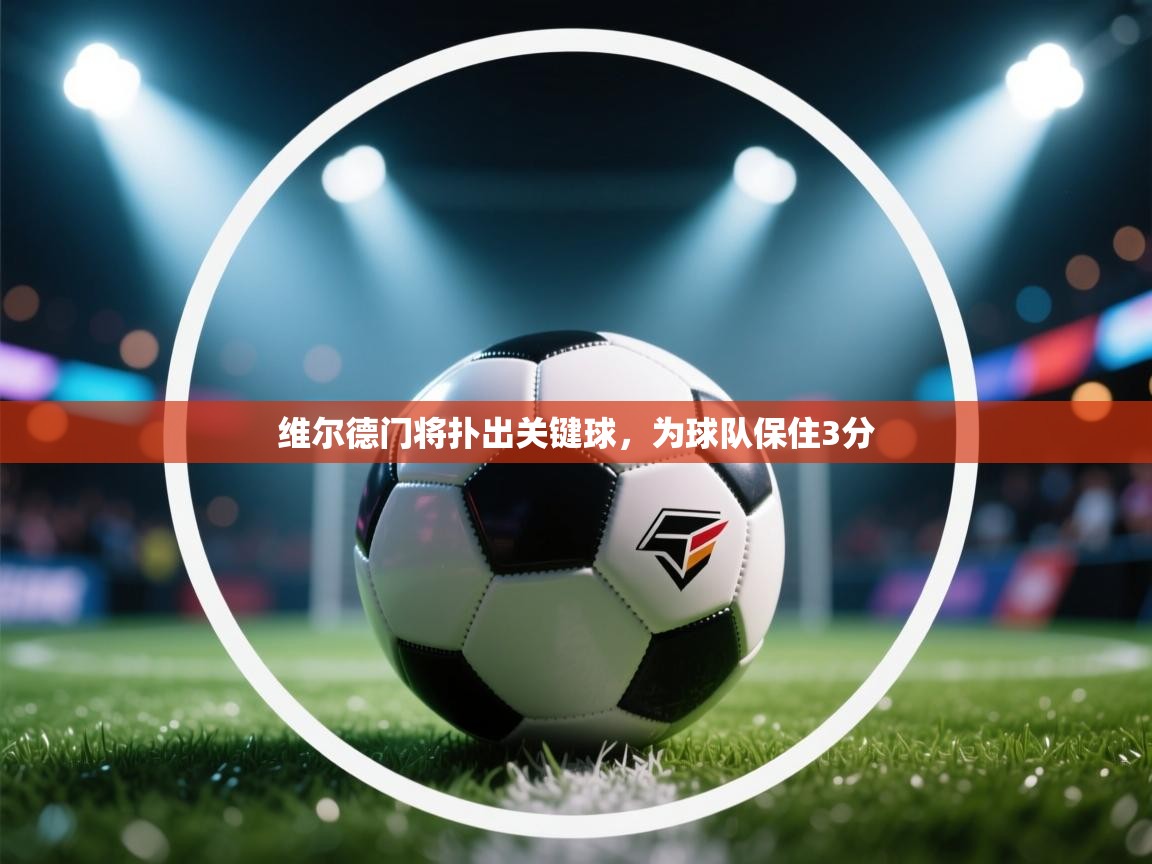 开云体育入口网址-维尔德门将扑出关键球，为球队保住3分