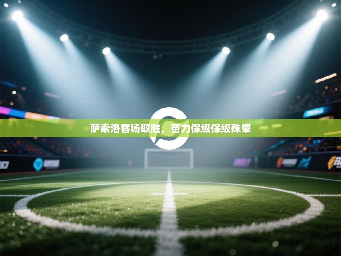 开云体育数据中心统计-萨索洛客场取胜，奋力保级保级殊荣