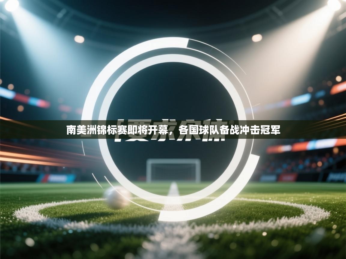 开云体育在线登入-南美洲锦标赛即将开幕，各国球队备战冲击冠军  第4张