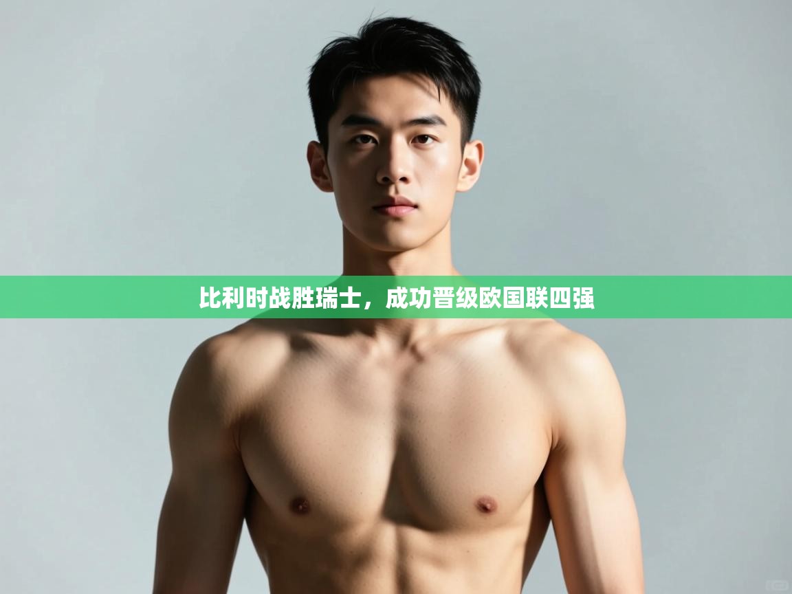 开云体育热门赛事直达-比利时战胜瑞士，成功晋级欧国联四强  第3张