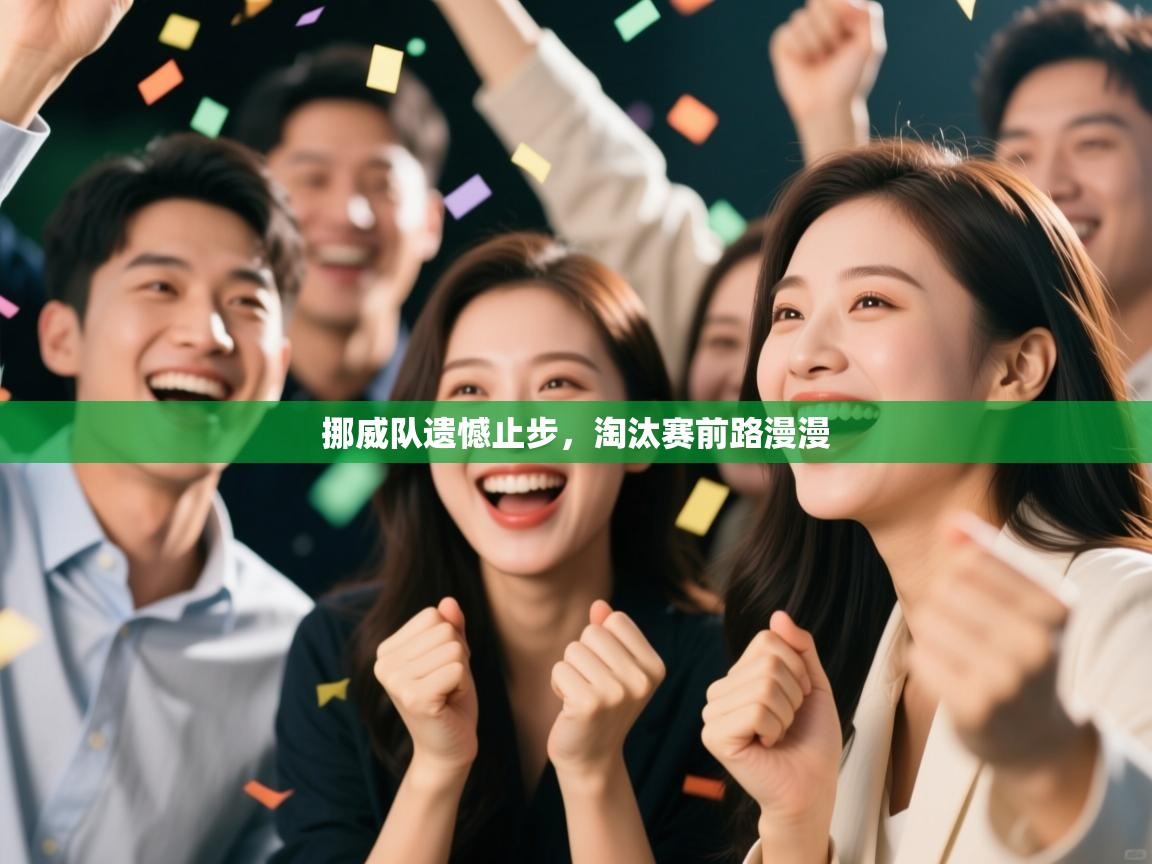 开云体育app官网入口网页版-挪威队遗憾止步,淘汰赛前路漫漫 第2张