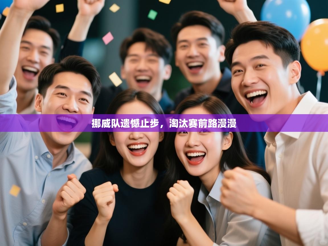 开云体育app官网入口网页版-挪威队遗憾止步,淘汰赛前路漫漫 第3张