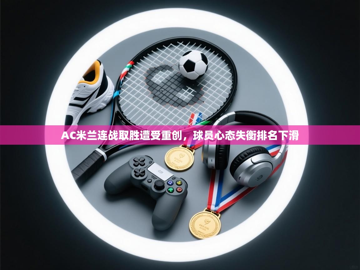 开云体育版本更新日志2025-AC米兰连战取胜遭受重创，球员心态失衡排名下滑  第2张